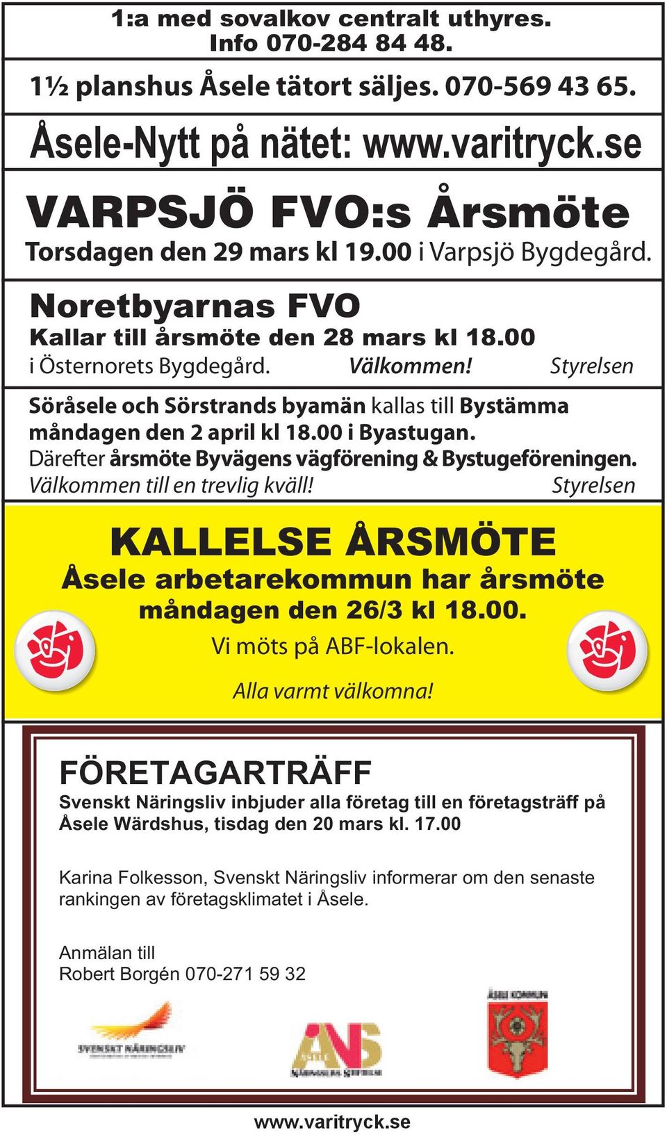 Därefter årsmöte Byvägens vägförening & Bystugeföreningen. Välkommen till en trevlig kväll! Styrelsen KALLELSE ÅRSMÖTE Åsele arbetarekommun har årsmöte måndagen den 26/3 kl 18.00.