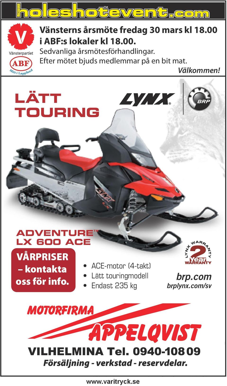 214:- kontakta oss 100.900:- för info. Ca.pris inkl. moms ACE-motor (4-takt) Lätt touringmodell Endast 235 kg brp.com brplynx.