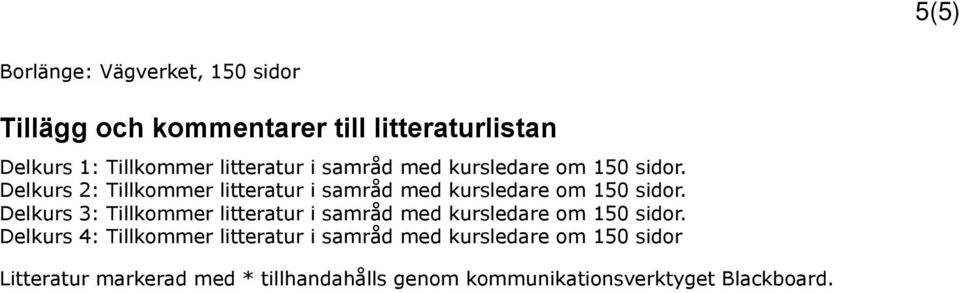 Delkurs 2: Tillkommer  Delkurs 3: Tillkommer  Delkurs 4: Tillkommer litteratur i samråd med kursledare om 150