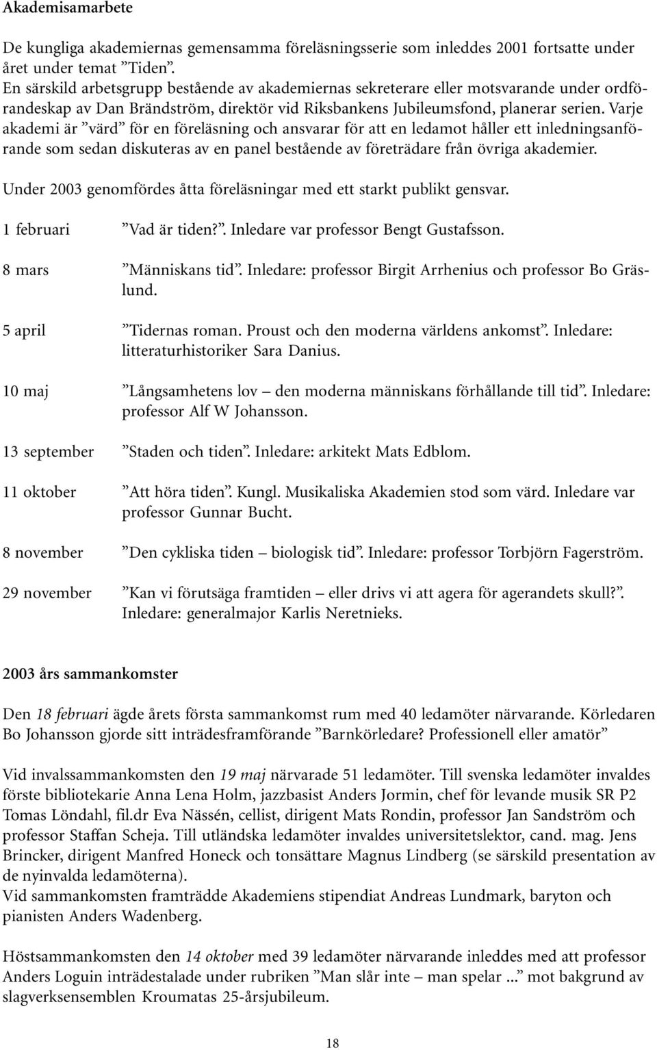 Varje akademi är värd för en föreläsning och ansvarar för att en ledamot håller ett inledningsanförande som sedan diskuteras av en panel bestående av företrädare från övriga akademier.