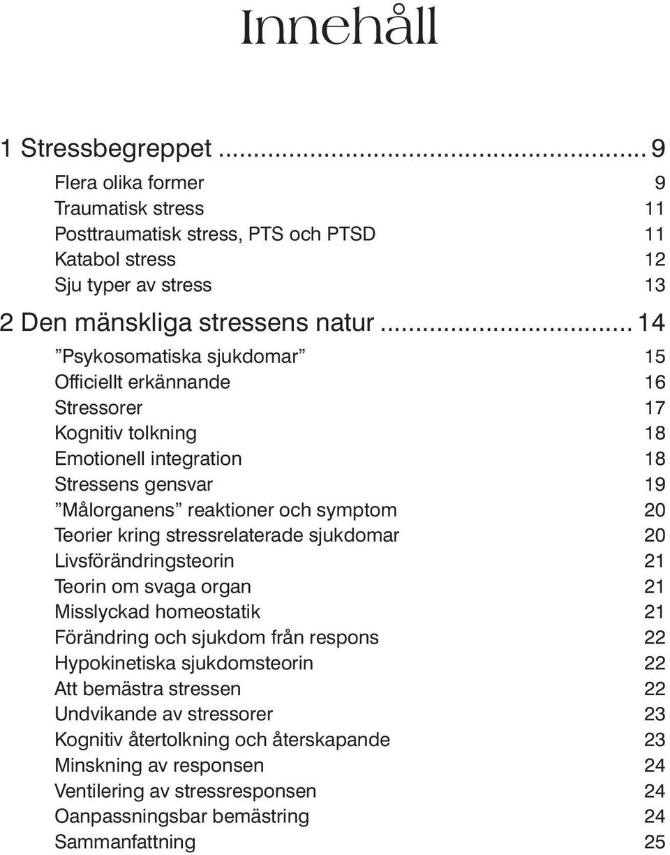 kring stressrelaterade sjukdomar 20 Livsförändringsteorin 21 Teorin om svaga organ 21 Misslyckad homeostatik 21 Förändring och sjukdom från respons 22 Hypokinetiska sjukdomsteorin 22 Att