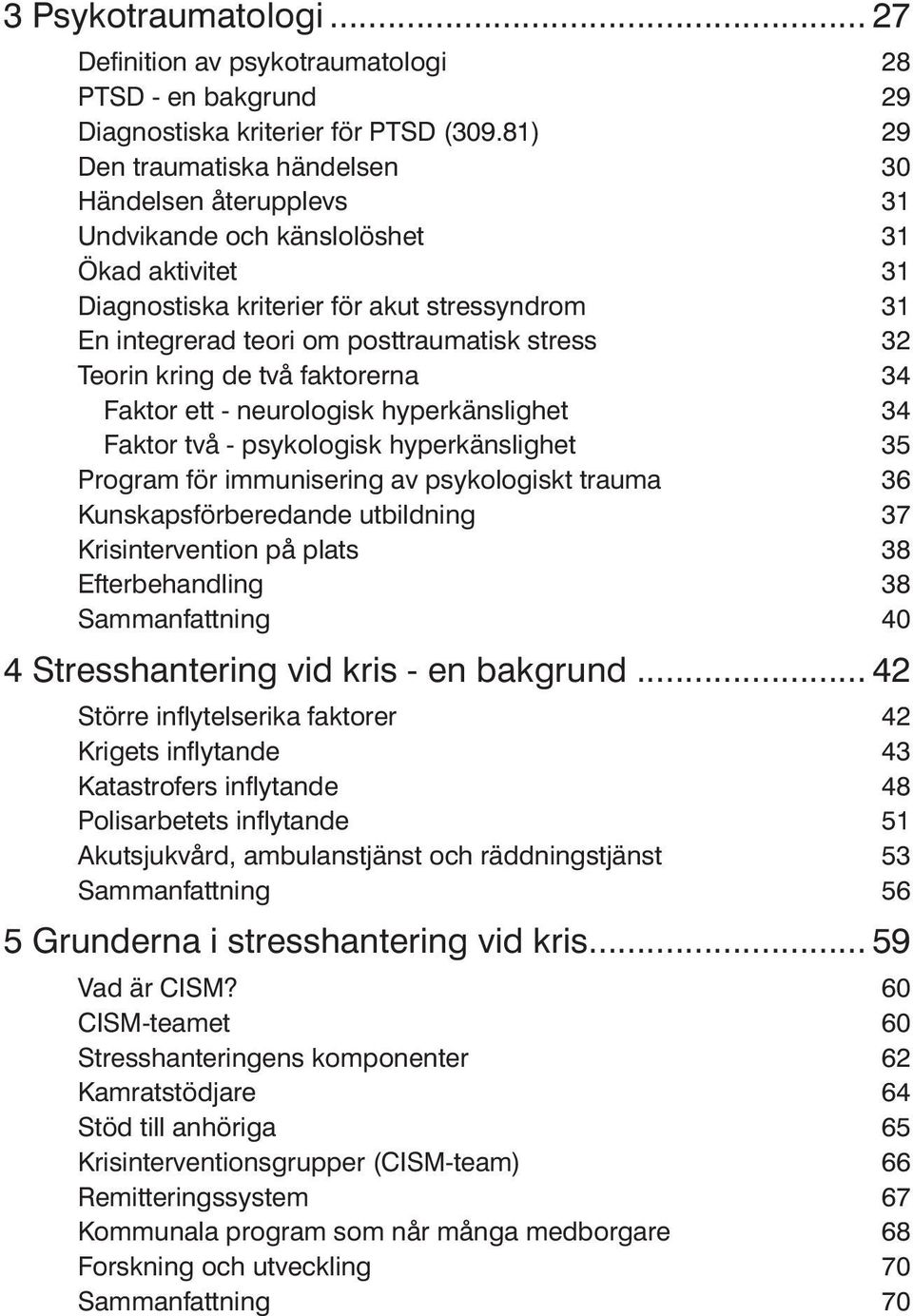 stress 32 Teorin kring de två faktorerna 34 Faktor ett - neurologisk hyperkänslighet 34 Faktor två - psykologisk hyperkänslighet 35 Program för immunisering av psykologiskt trauma 36