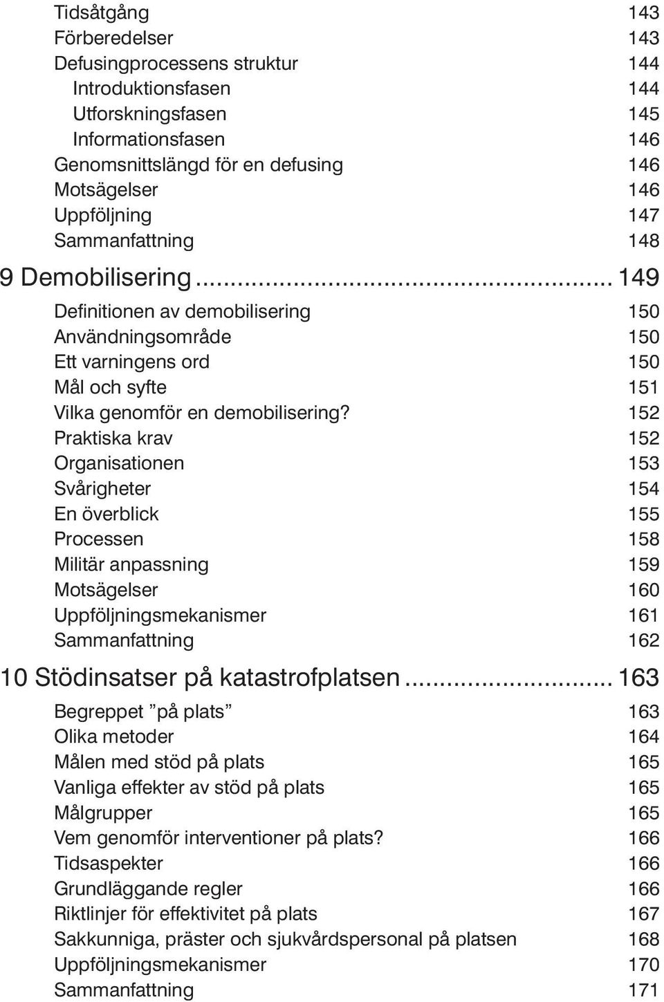 152 Praktiska krav 152 Organisationen 153 Svårigheter 154 En överblick 155 Processen 158 Militär anpassning 159 Motsägelser 160 Uppföljningsmekanismer 161 Sammanfattning 162 10 Stödinsatser på