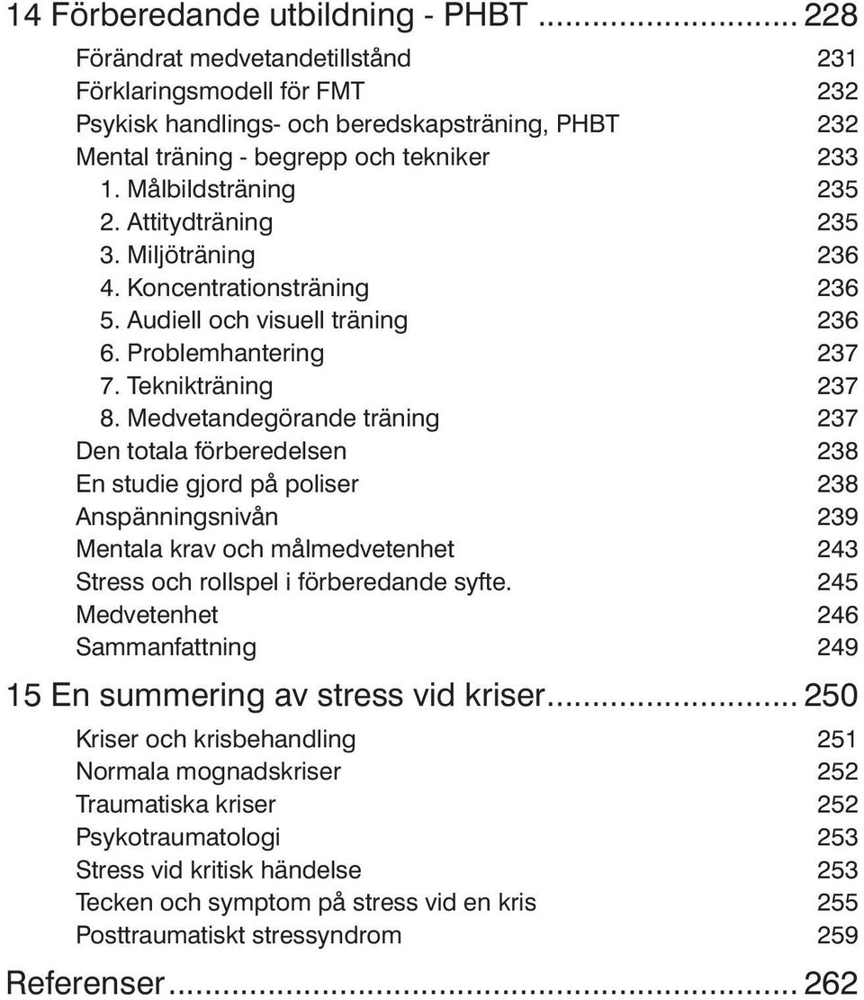 Medvetandegörande träning 237 Den totala förberedelsen 238 En studie gjord på poliser 238 Anspänningsnivån 239 Mentala krav och målmedvetenhet 243 Stress och rollspel i förberedande syfte.