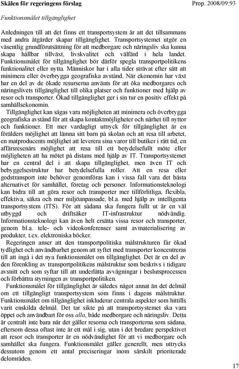 Funktionsmålet för tillgänglighet bör därför spegla transportpolitikens funktionalitet eller nytta. Människor har i alla tider strävat efter sätt att minimera eller överbrygga geografiska avstånd.