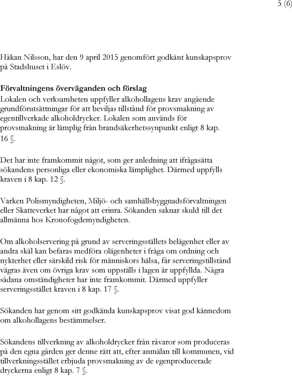 alkoholdrycker. Lokalen som används för provsmakning är lämplig från brandsäkerhetssynpunkt enligt 8 kap. 16.