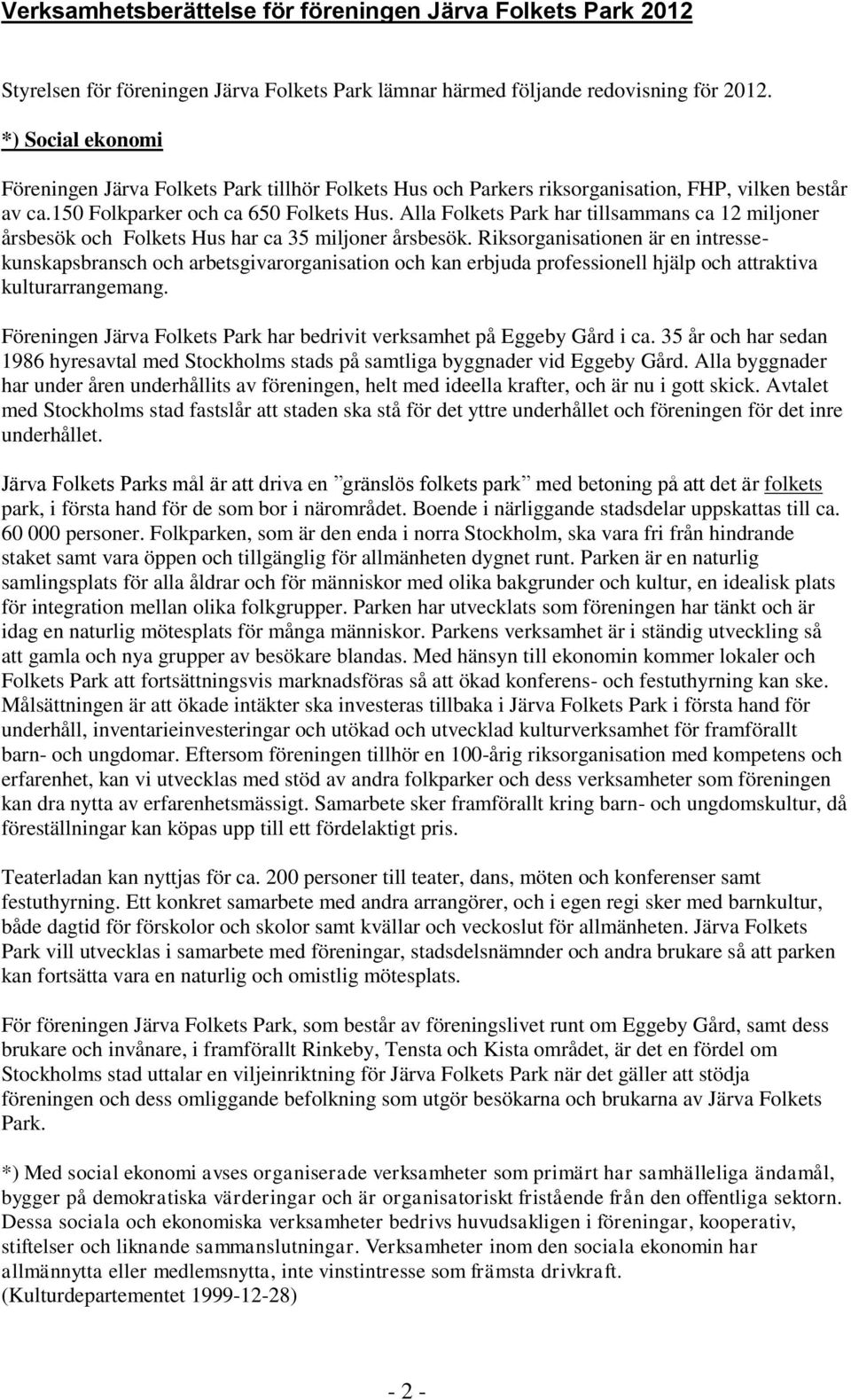 Alla Folkets Park har tillsammans ca 12 miljoner årsbesök och Folkets Hus har ca 35 miljoner årsbesök.