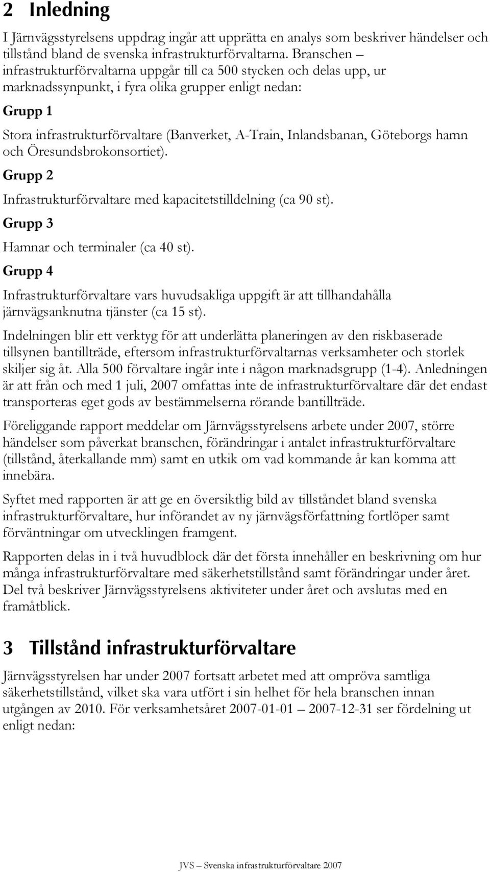 Inlandsbanan, Göteborgs hamn och Öresundsbrokonsortiet). Grupp 2 Infrastrukturförvaltare med kapacitetstilldelning (ca 90 st). Grupp 3 Hamnar och terminaler (ca 40 st).