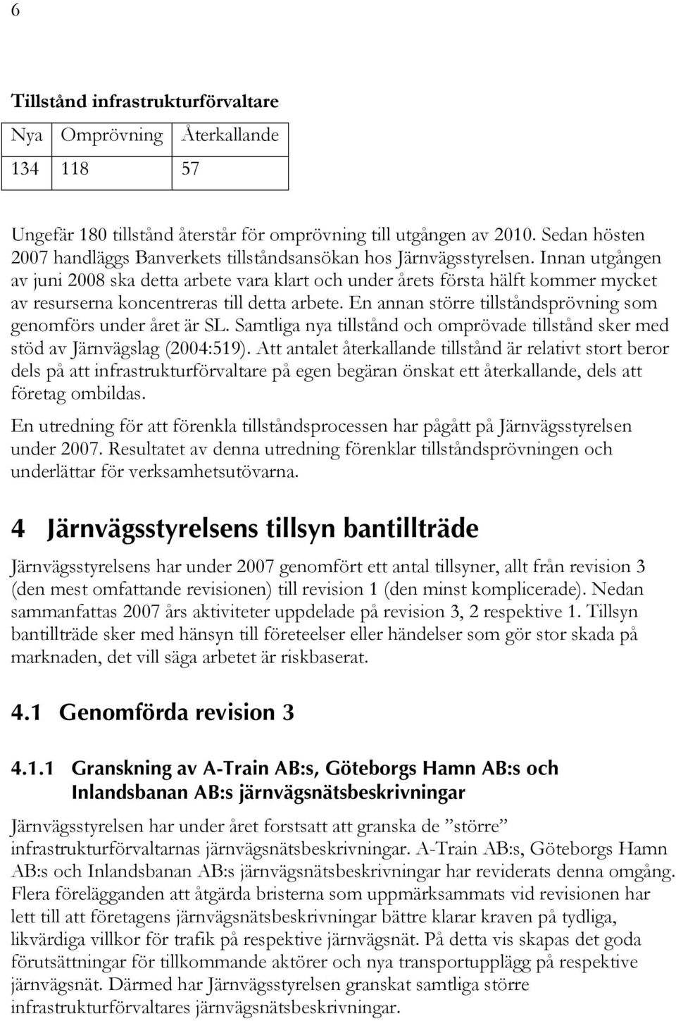 Innan utgången av juni 2008 ska detta arbete vara klart och under årets första hälft kommer mycket av resurserna koncentreras till detta arbete.