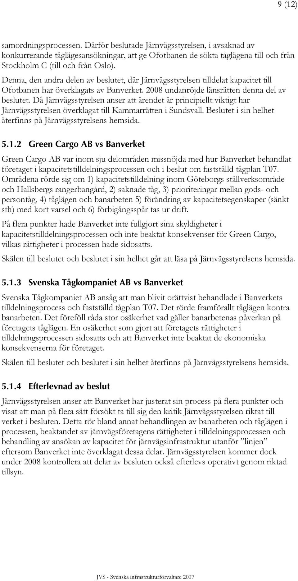 Då Järnvägsstyrelsen anser att ärendet är principiellt viktigt har Järnvägsstyrelsen överklagat till Kammarrätten i Sundsvall. Beslutet i sin helhet återfinns på Järnvägsstyrelsens hemsida. 5.1.