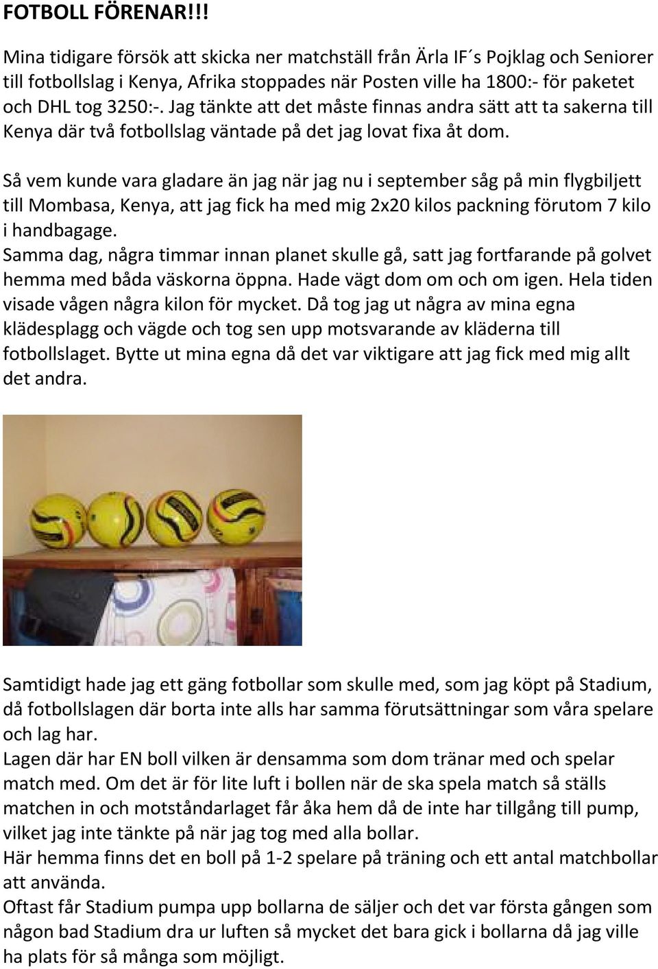 Jag tänkte att det måste finnas andra sätt att ta sakerna till Kenya där två fotbollslag väntade på det jag lovat fixa åt dom.