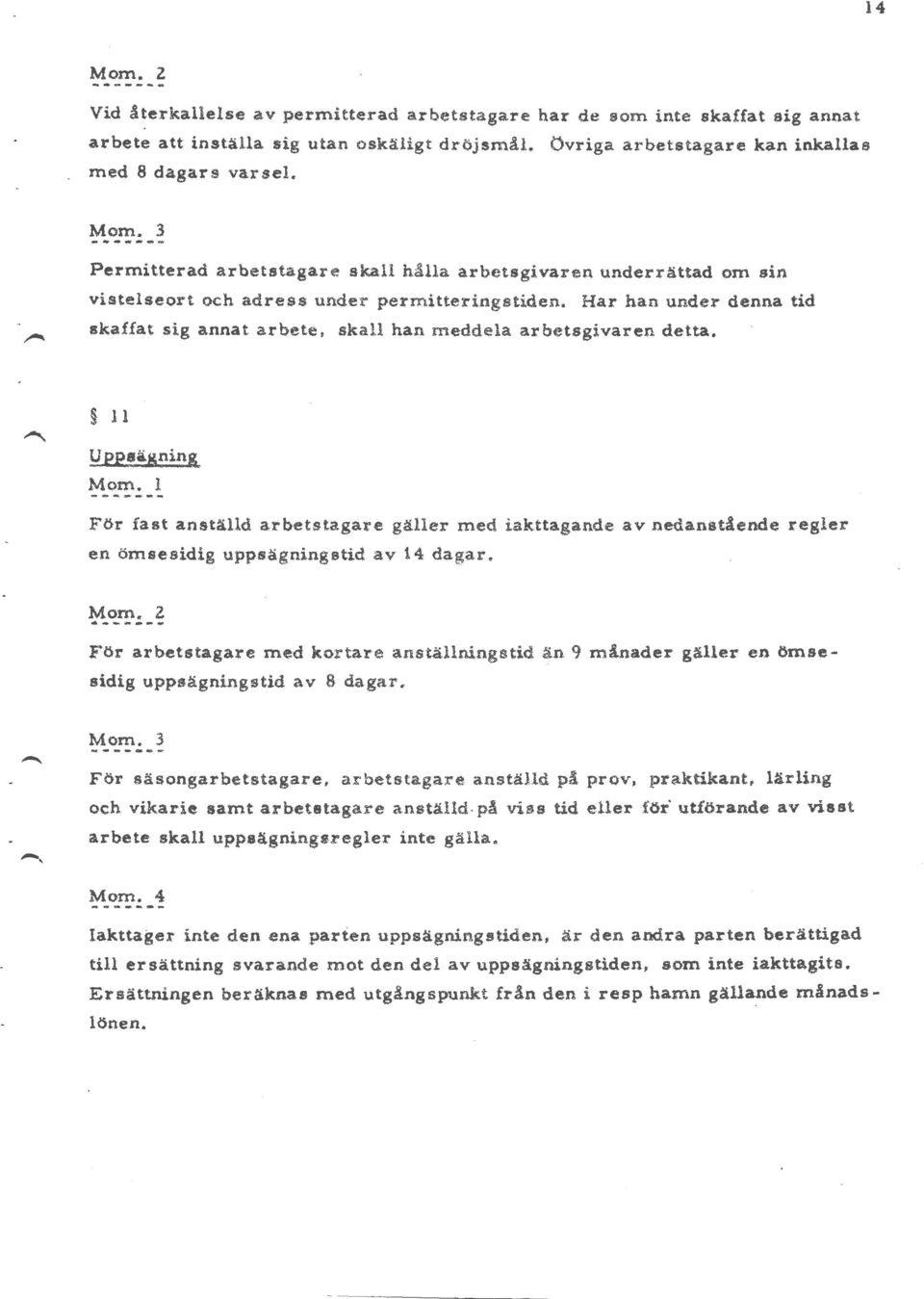 I För fast anställd arbetstagare gäller med iakttagande av nedanstlende regler en ömsesidig uppsägningstid av 14 dagar. Mom.