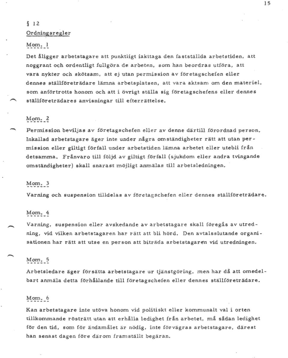 permission av företagschefen eller dennes ställföreträdare lämna arbetsplatsen, att vara aktsam om den materiel, som anförtrotts honom och att i övrigt ställa sig företagschefens eller dennes