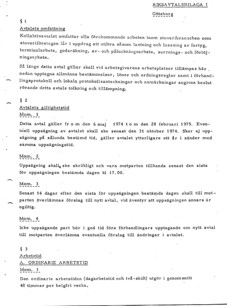 etagen får i uppdrag att utföra s~som lastning och lossning av fartyg, terminalarbete, godsräkning, av- och påluckniugsarbete, surrnings" och förtöjningsa:bete.