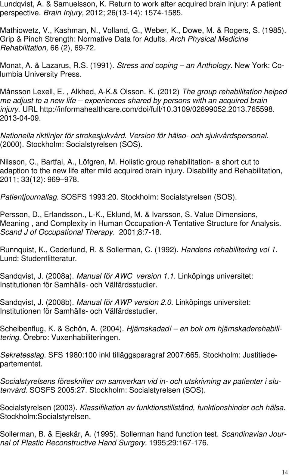 Stress and coping an Anthology. New York: Columbia University Press. Månsson Lexell, E., Alkhed, A-K.& Olsson. K.