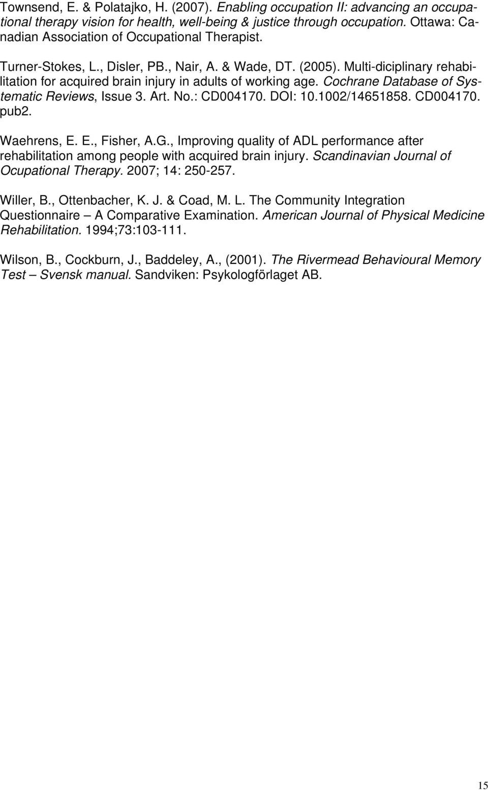 Multi-diciplinary rehabilitation for acquired brain injury in adults of working age. Cochrane Database of Systematic Reviews, Issue 3. Art. No.: CD004170. DOI: 10.1002/14651858. CD004170. pub2.