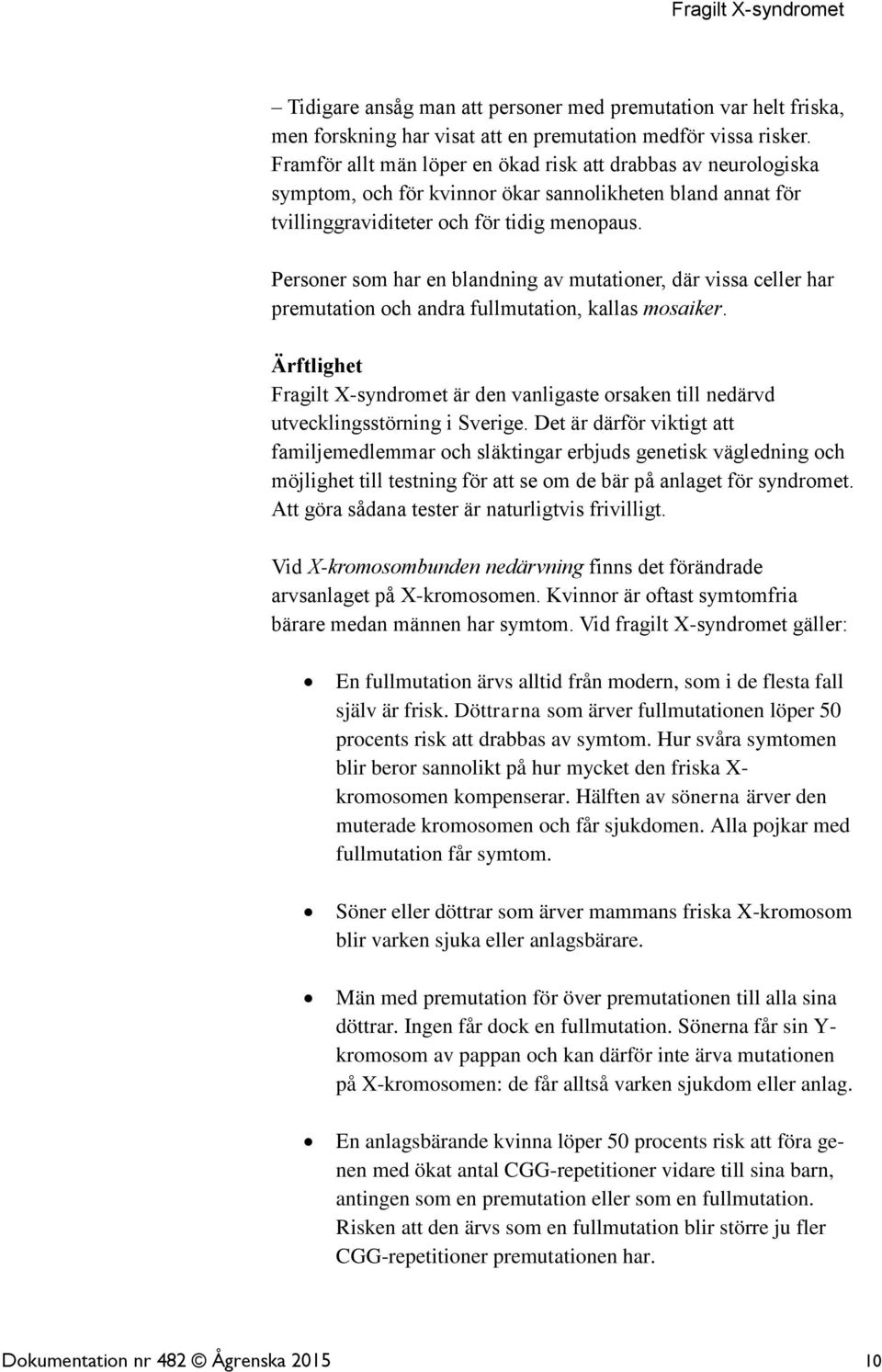 Personer som har en blandning av mutationer, där vissa celler har premutation och andra fullmutation, kallas mosaiker.