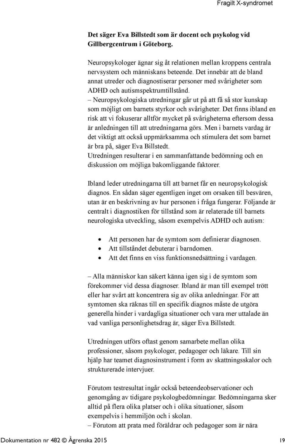 Neuropsykologiska utredningar går ut på att få så stor kunskap som möjligt om barnets styrkor och svårigheter.