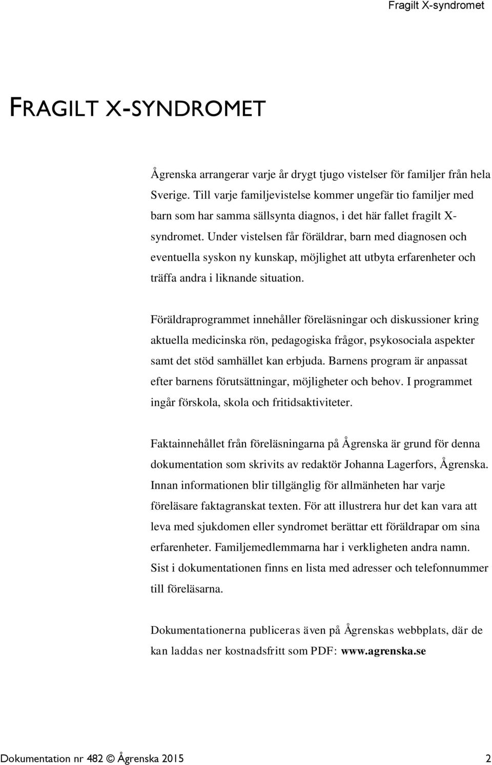 Under vistelsen får föräldrar, barn med diagnosen och eventuella syskon ny kunskap, möjlighet att utbyta erfarenheter och träffa andra i liknande situation.