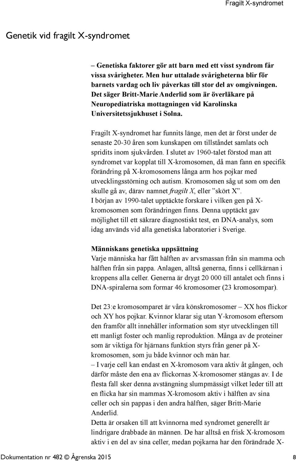 Det säger Britt-Marie Anderlid som är överläkare på Neuropediatriska mottagningen vid Karolinska Universitetssjukhuset i Solna.