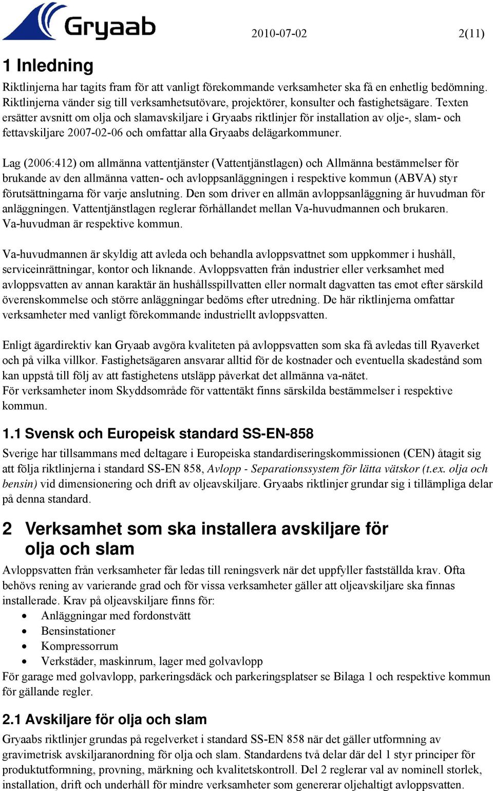 Texten ersätter avsnitt om olja och slamavskiljare i Gryaabs riktlinjer för installation av olje-, slam- och fettavskiljare 2007-02-06 och omfattar alla Gryaabs delägarkommuner.