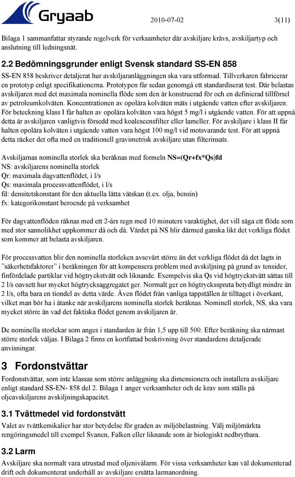 Prototypen får sedan genomgå ett standardiserat test. Där belastas avskiljaren med det maximala nominella flöde som den är konstruerad för och en definierad tillförsel av petroleumkolväten.