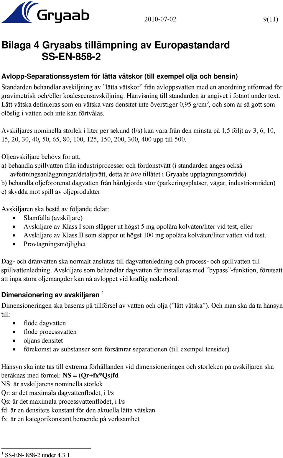 Lätt vätska definieras som en vätska vars densitet inte överstiger 0,95 g/cm 3, och som är så gott som olöslig i vatten och inte kan förtvålas.