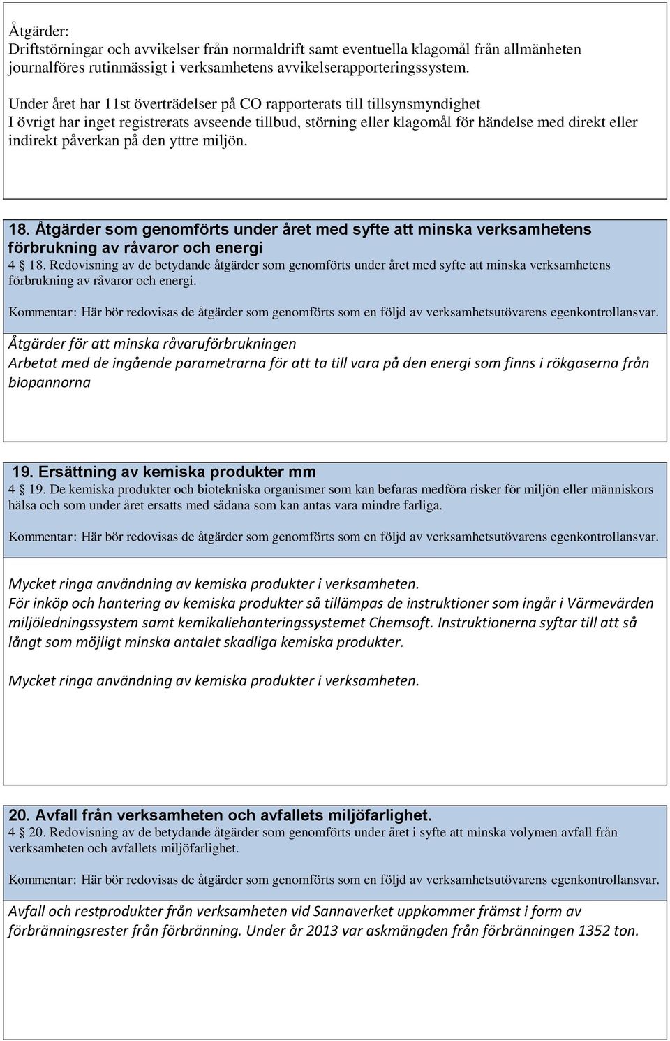 på den yttre miljön. 18. Åtgärder som genomförts under året med syfte att minska verksamhetens förbrukning av råvaror och energi 4 18.