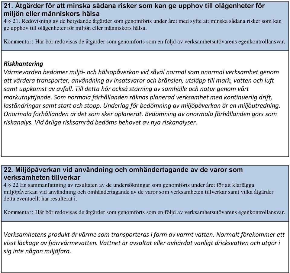 Kommentar: Här bör redovisas de åtgärder som genomförts som en följd av verksamhetsutövarens egenkontrollansvar.