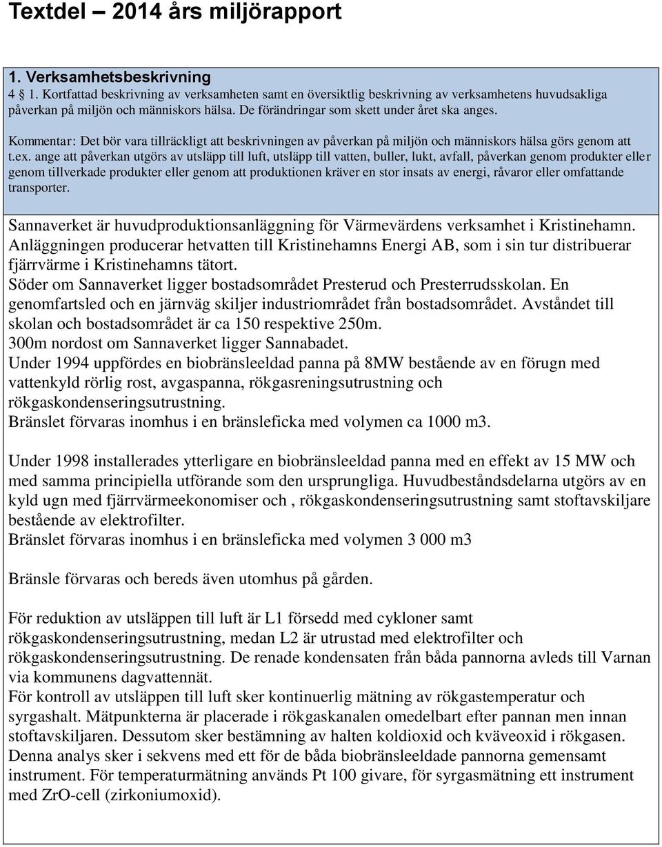 Kommentar: Det bör vara tillräckligt att beskrivningen av påverkan på miljön och människors hälsa görs genom att t.ex.