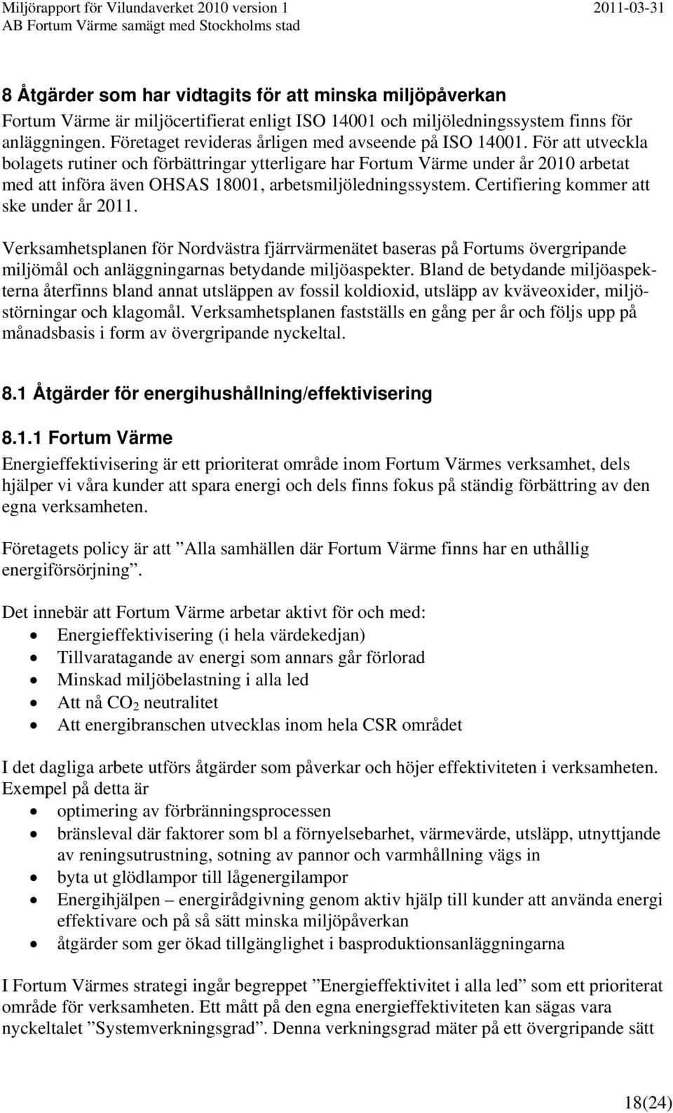 För att utveckla bolagets rutiner och förbättringar ytterligare har Fortum Värme under år 2010 arbetat med att införa även OHSAS 18001, arbetsmiljöledningssystem.