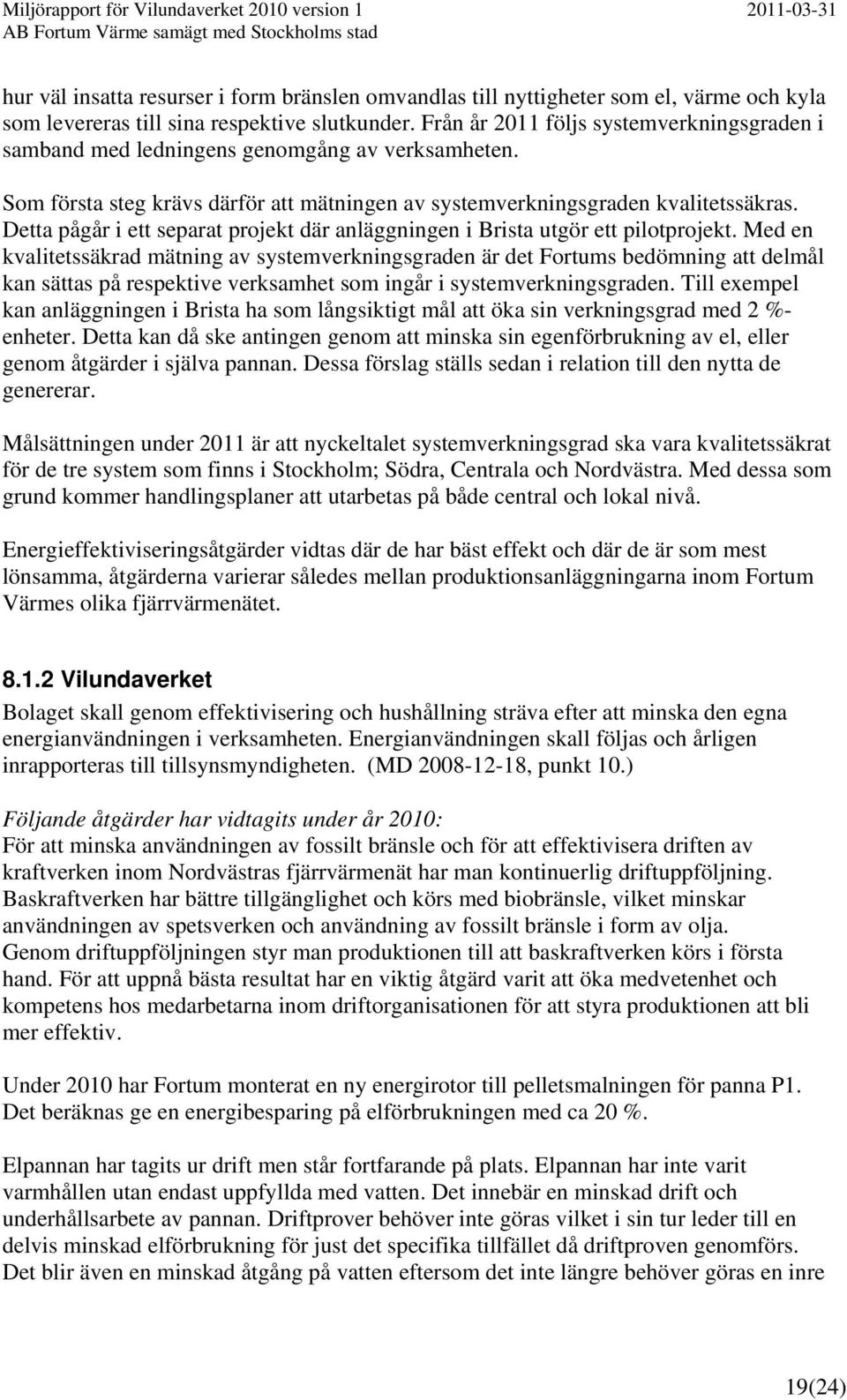 Detta pågår i ett separat projekt där anläggningen i Brista utgör ett pilotprojekt.