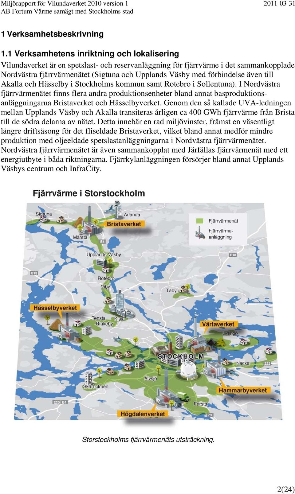 förbindelse även till Akalla och Hässelby i Stockholms kommun samt Rotebro i Sollentuna).