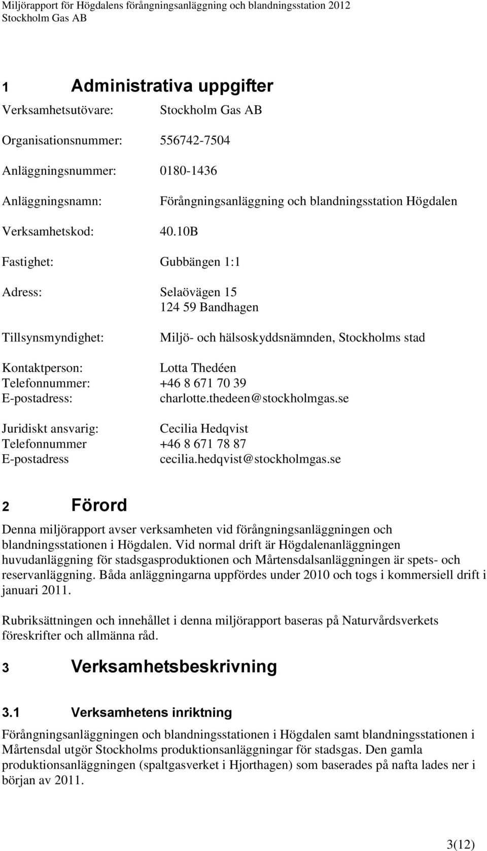 E-postadress: charlotte.thedeen@stockholmgas.se Juridiskt ansvarig: Cecilia Hedqvist Telefonnummer +46 8 671 78 87 E-postadress cecilia.hedqvist@stockholmgas.