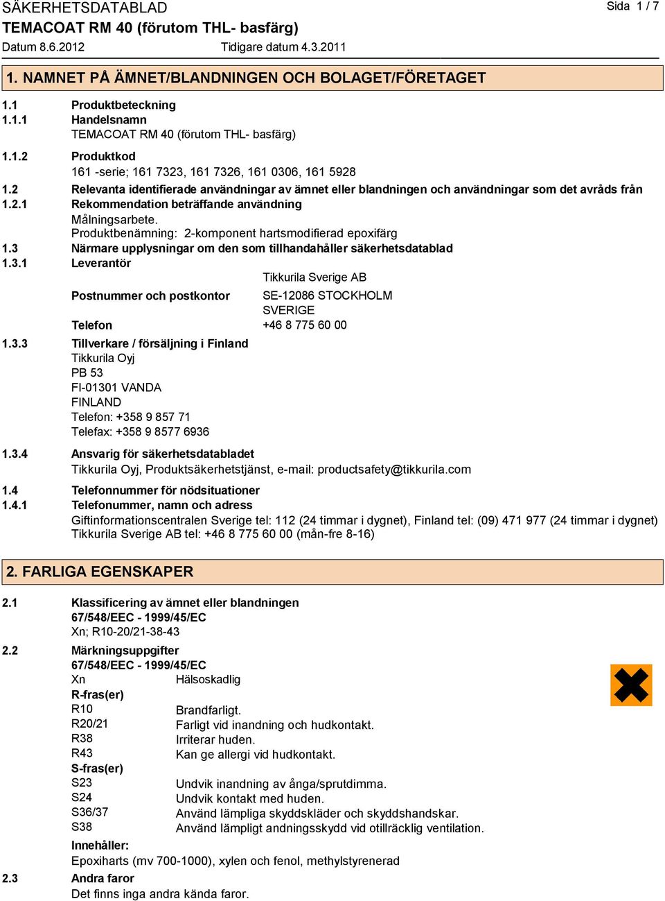 Produktbenämning: 2-komponent hartsmodifierad epoxifärg 1.3 Närmare upplysningar om den som tillhandahåller säkerhetsdatablad 1.3.1 Leverantör Tikkurila Sverige AB Postnummer och postkontor SE-12086 STOCKHOLM SVERIGE Telefon +46 8 775 60 00 1.