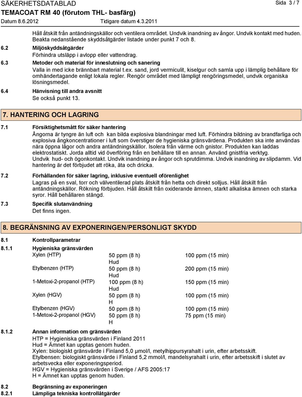 ex. sand, jord vermiculit, kiselgur och samla upp i lämplig behållare för omhändertagande enligt lokala regler. Rengör området med lämpligt rengöringsmedel, undvik organiska lösningsmedel. 6.