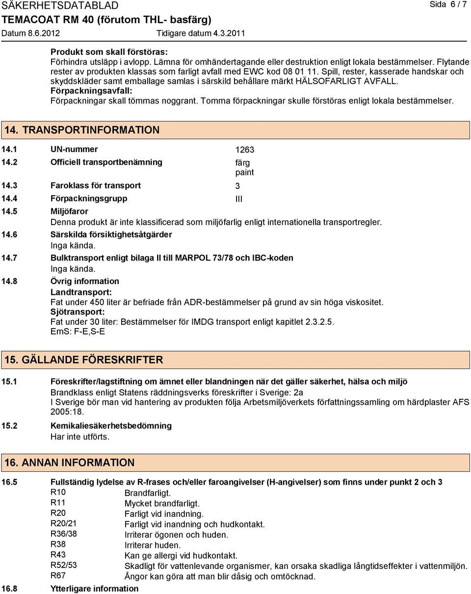 Förpackningsavfall: Förpackningar skall tömmas noggrant. Tomma förpackningar skulle förstöras enligt lokala bestämmelser. 14. TRANSPORTINFORMATION 14.1 UN-nummer 1263 14.