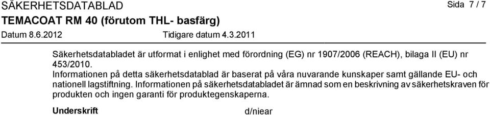 Informationen på detta säkerhetsdatablad är baserat på våra nuvarande kunskaper samt gällande EU- och