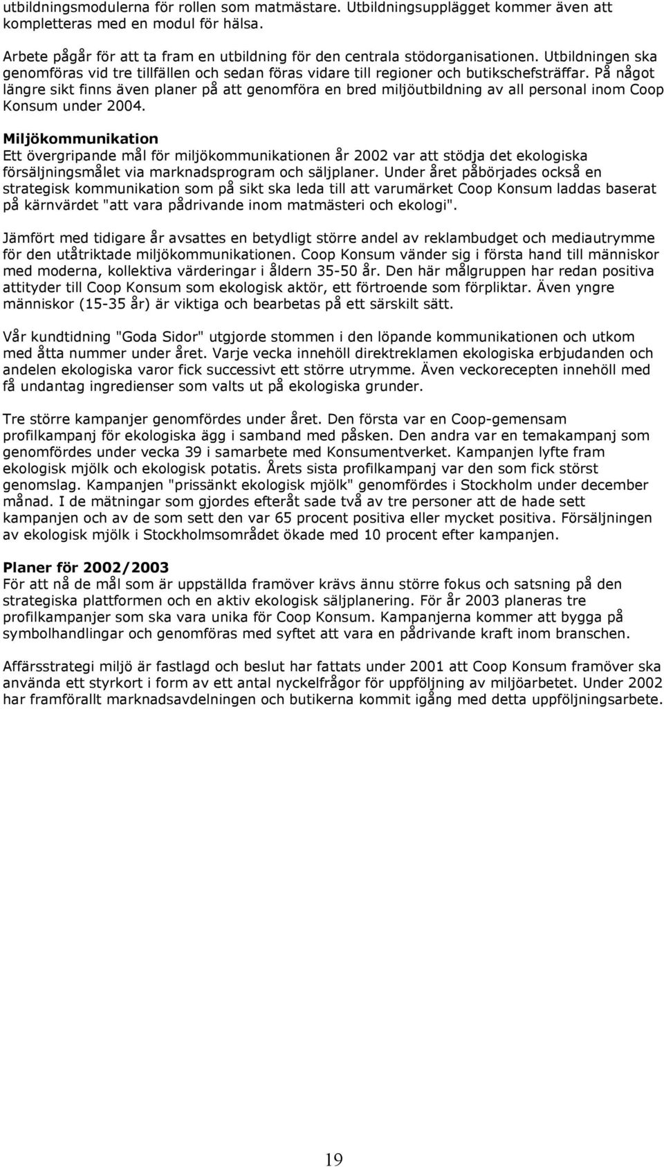 På något längre sikt finns även planer på att genomföra en bred miljöutbildning av all personal inom Coop Konsum under 2004.