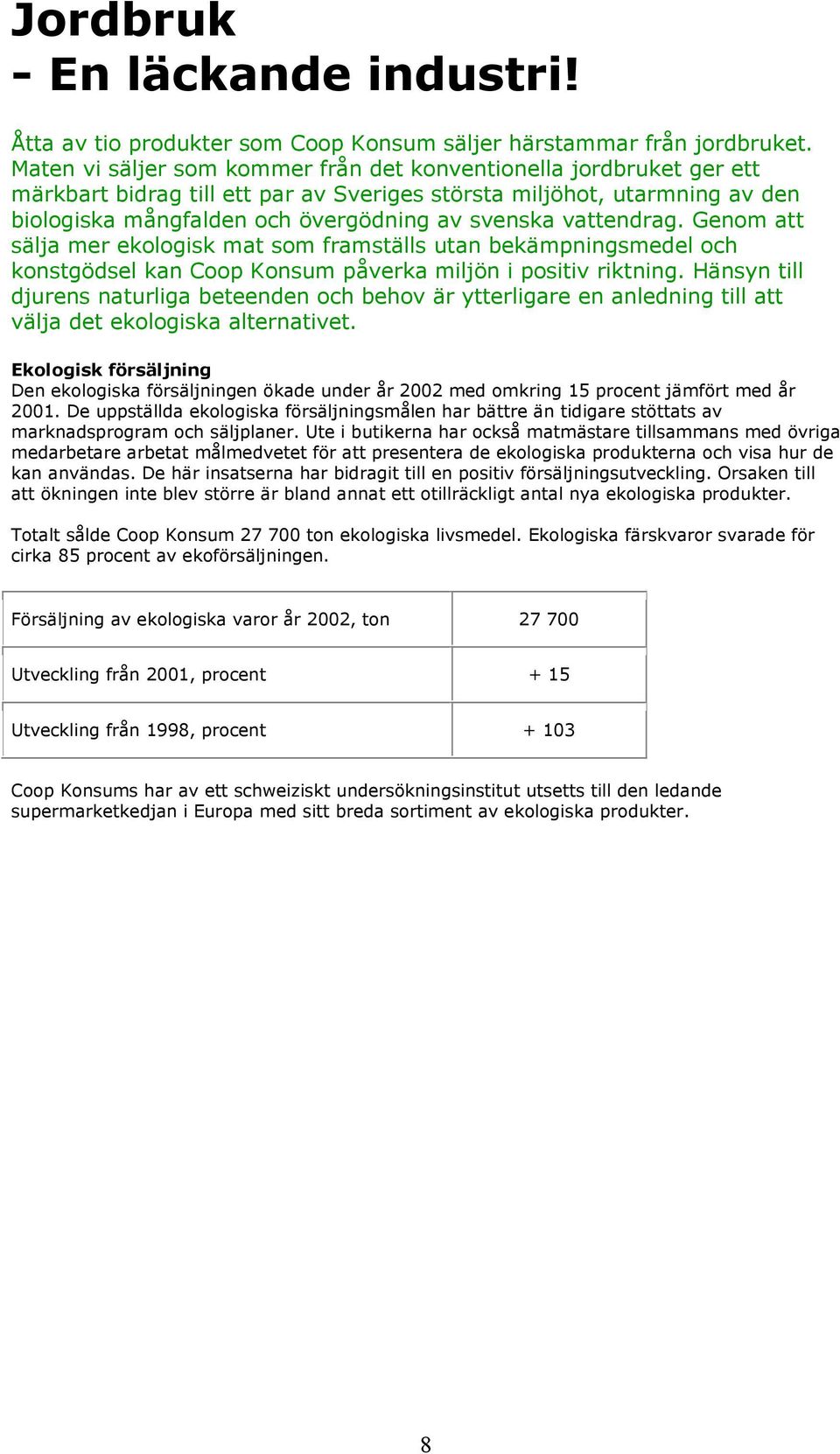 vattendrag. Genom att sälja mer ekologisk mat som framställs utan bekämpningsmedel och konstgödsel kan Coop Konsum påverka miljön i positiv riktning.