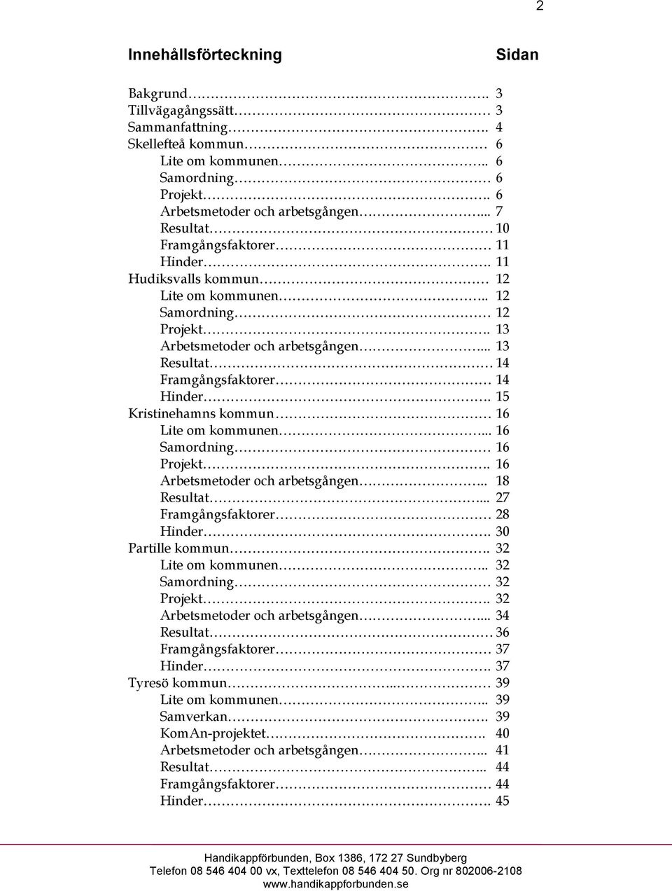 15 Kristinehamns kommun 16 Lite om kommunen... 16 Samordning 16 Projekt. 16 Arbetsmetoder och arbetsgången.. 18 Resultat... 27 Framgångsfaktorer 28 Hinder. 30 Partille kommun. 32 Lite om kommunen.