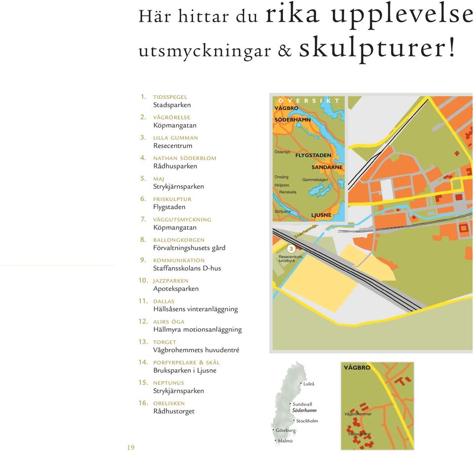 KOMMUNIKATION Staffansskolans D-hus Östansjö Onsäng Höljebro Renskalla Sörljusne 3 Resecentrum, turistbyrå FLYGSTADEN Gammelsågen Söderhamnsporten SANDARNE Växelgatan LJUSNE 10.