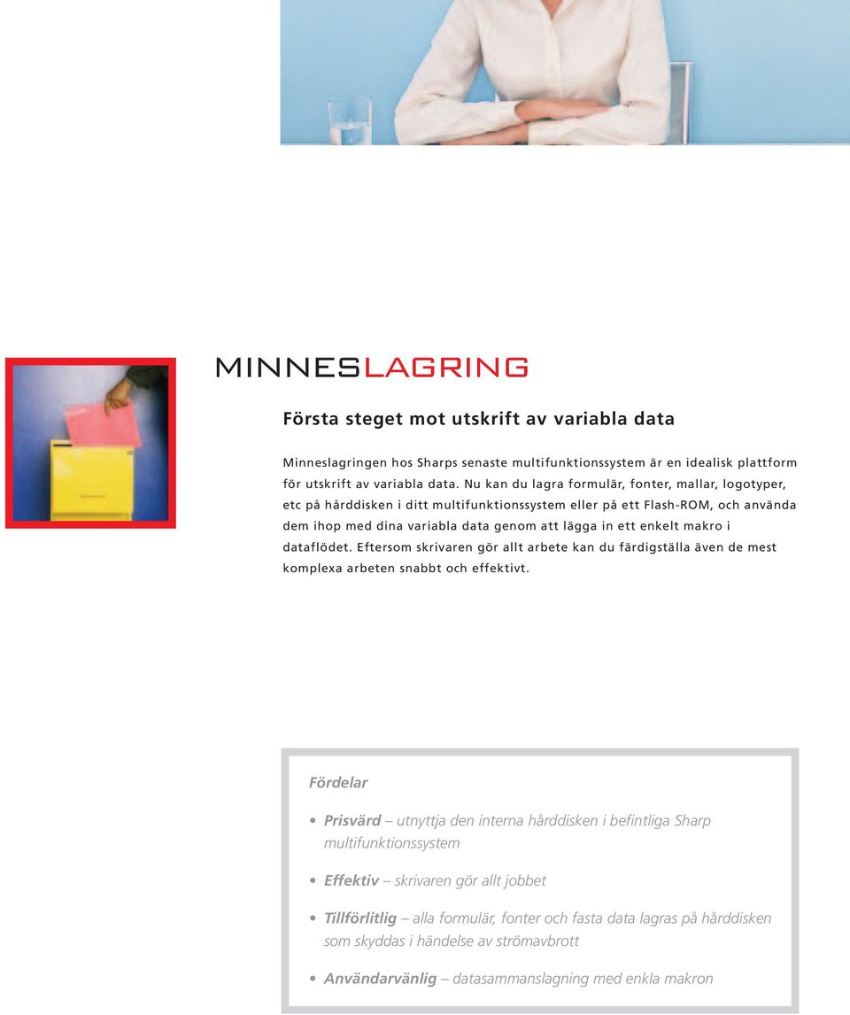 enkelt makro i dataflödet. Eftersom skrivaren gör allt arbete kan du färdigställa även de mest komplexa arbeten snabbt och effektivt.