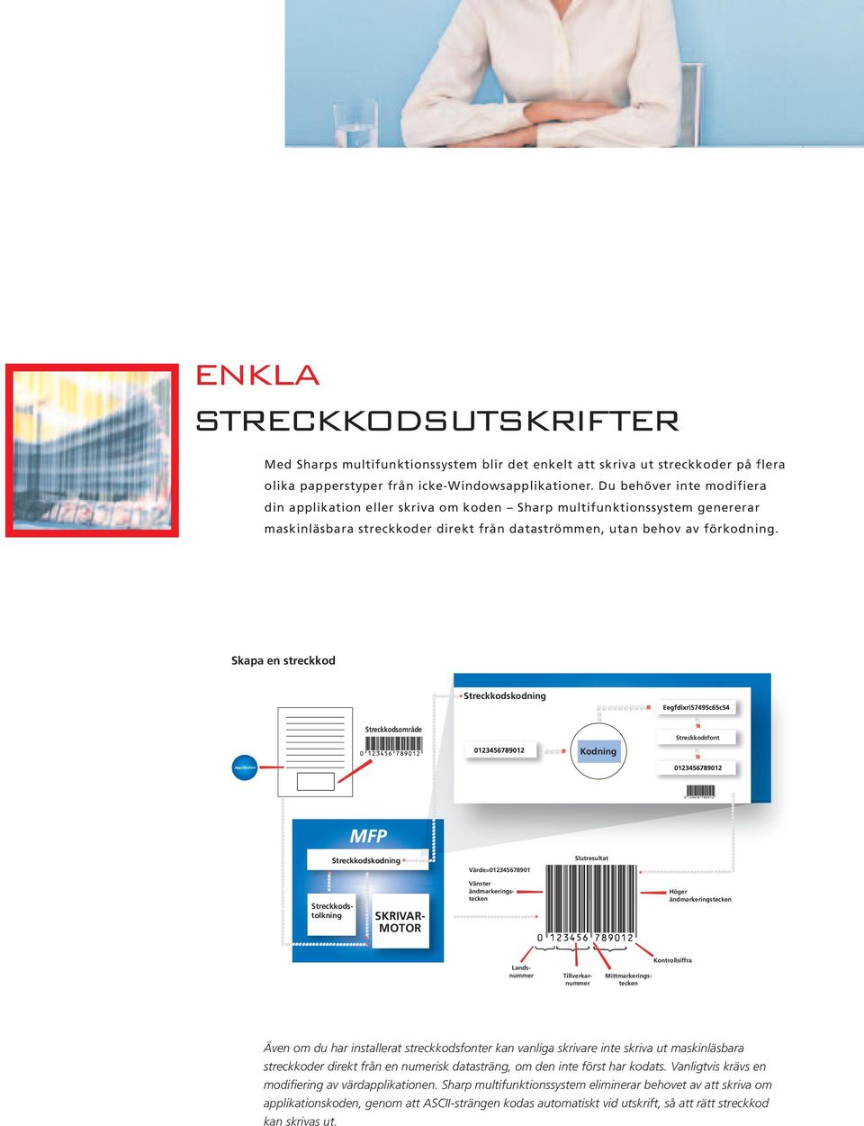 Skapa en streckkod Streckkodskodning Streckkodsområde Streckkodsfont Kodning Applikation Streckkodskodning Värde=012345678901 Slutresultat Vänster SKRIVAR- MOTOR Streckkodstolkning