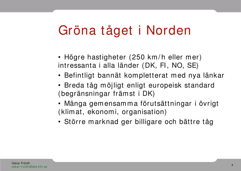 möjligt enligt europeisk standard (begränsningar främst i DK) Många gemensamma