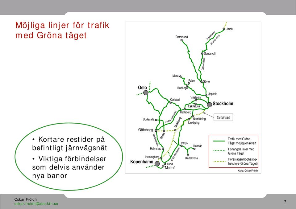 Borlänge Hallsberg Växjö Falun Västerås Eskilstuna Norrköping Linköping Kalmar Karlskrona Gävle Uppsala Stockholm