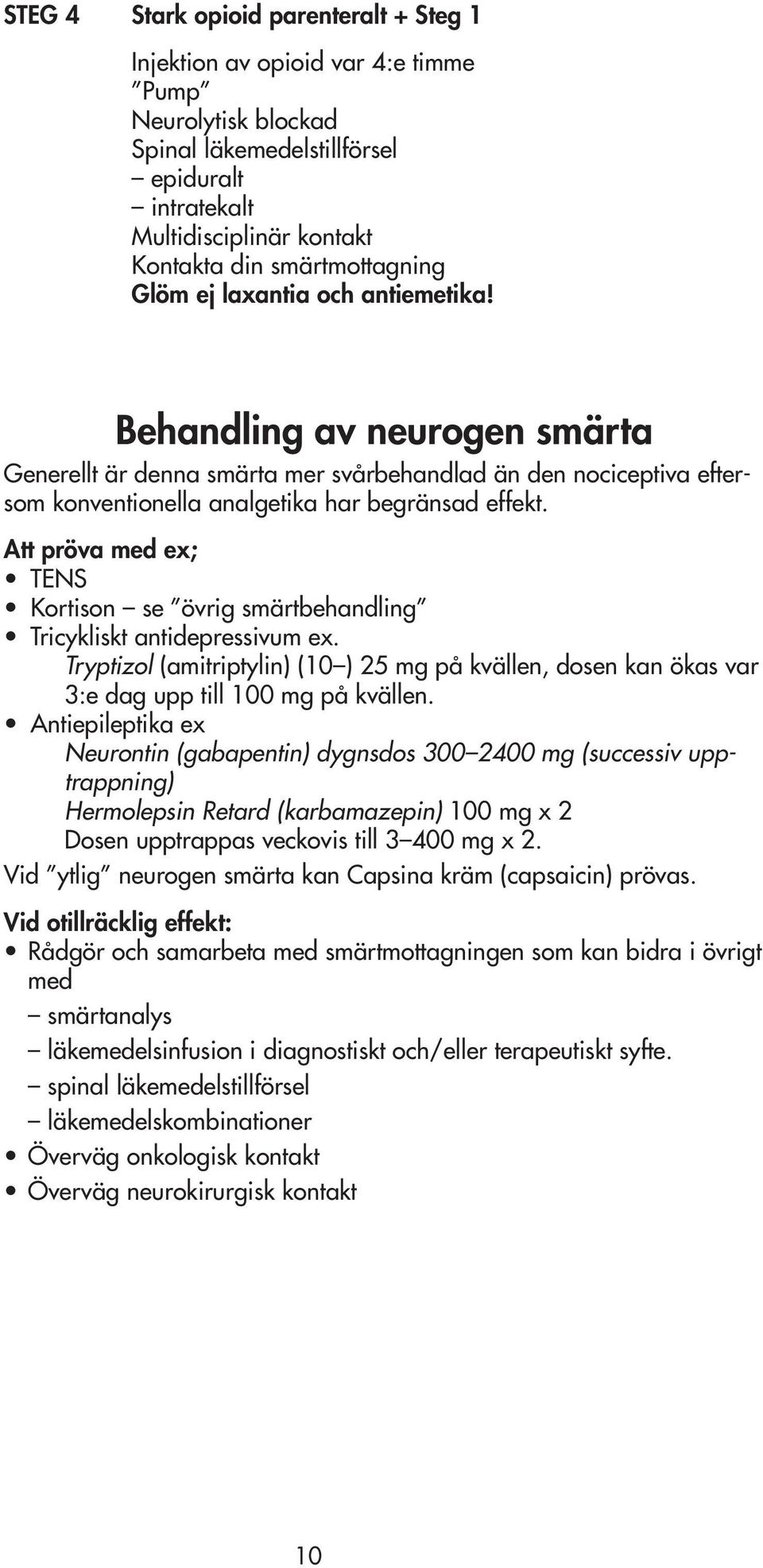 Att pröva med ex; TENS Kortison se övrig smärtbehandling Tricykliskt antidepressivum ex. Tryptizol (amitriptylin) (10 ) 25 mg på kvällen, dosen kan ökas var 3:e dag upp till 100 mg på kvällen.