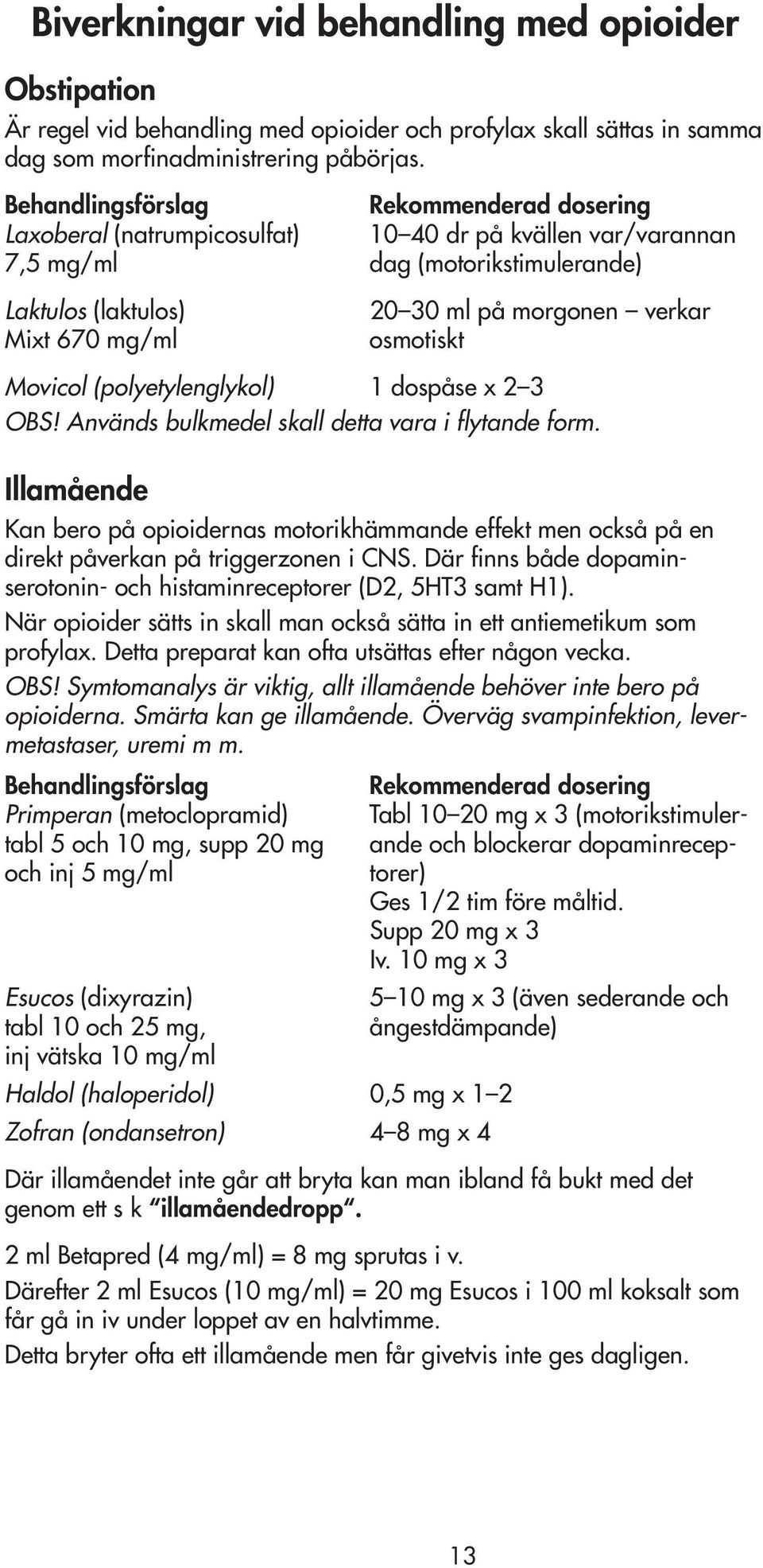 verkar osmotiskt Movicol (polyetylenglykol) 1 dospåse x 2 3 OBS! Används bulkmedel skall detta vara i flytande form.