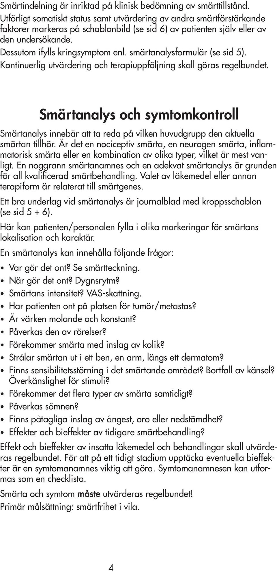 smärtanalysformulär (se sid 5). Kontinuerlig utvärdering och terapiuppföljning skall göras regelbundet.