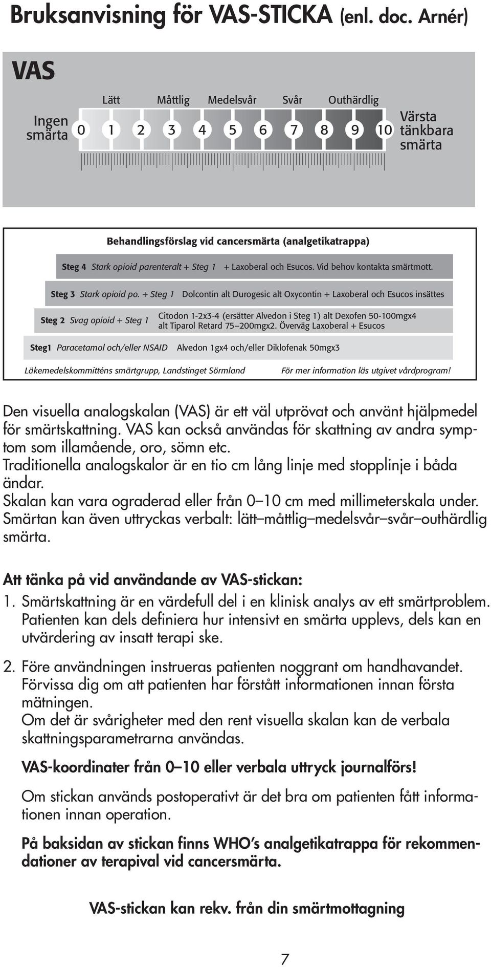 Steg 1 + Laxoberal och Esucos. Vid behov kontakta smärtmott. Steg 3 Stark opioid po.